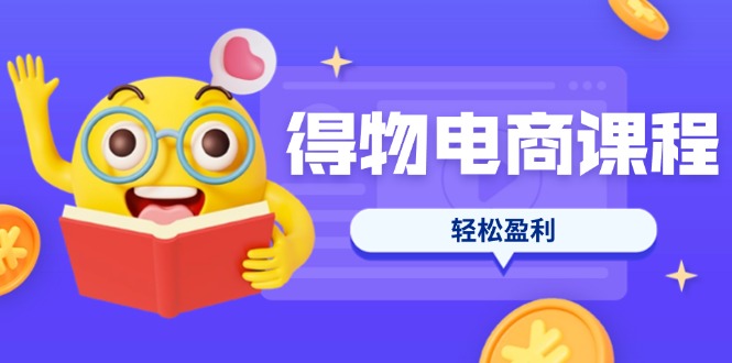 (14146期)得物电商课程合集,选品、优化、定价全攻略,7天SOP单品爆红,轻松盈利-橡木仓