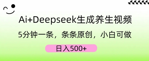 AI+Deepseek生成养生视频,5分钟一条,条条原创,小白可做,日入5张-橡木仓