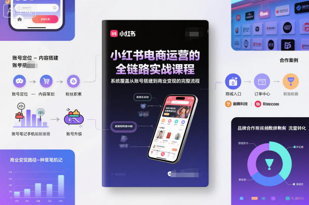 小红书电商运营的全链路实战课程,系统覆盖从账号搭建到商业变现的完整流程-橡木仓