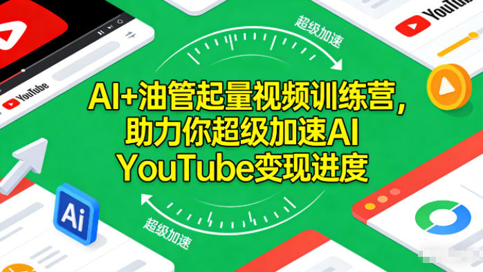 AI+油管起量视频训练营，助力你超级加速AI YouTube变现进度​-橡木仓