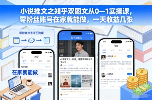 小说推文之知乎双图文从0—1实操课,零粉丝账号在家就能做,一天收益几张-橡木仓