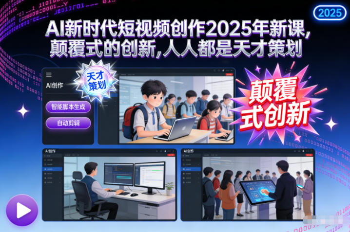 AI新时代短视频创作2025年新课,颠覆式的创新,人人都是天才策划-橡木仓