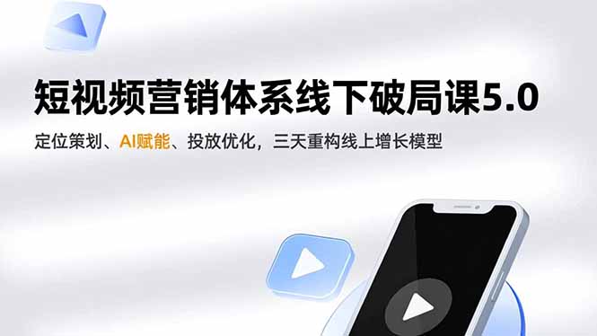 短视频营销体系线下破局课5.0,定位策划、AI赋能、投放优化,三天重构线上增长模型-橡木仓