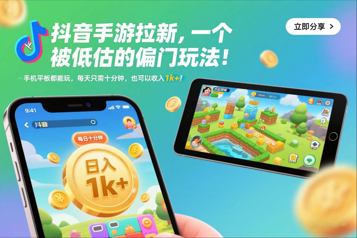 抖音手游拉新，一个被低估的偏门玩法！手机平板都能玩，每天只需十分钟，也可以收入1k+【揭秘】-橡木仓