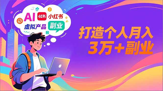 AI+小红书特训营,智能体搭建+虚拟产品原创+商业化变现,打造个人月入3万+副业-橡木仓