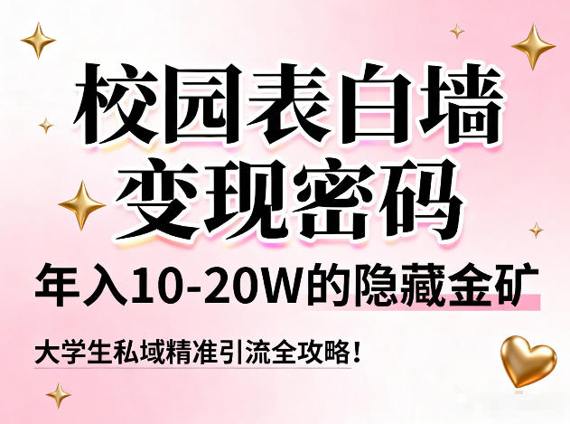 校园表白墙变现密码，年入10-20W的隐藏金矿，大学生私域精准引流全攻略！-橡木仓