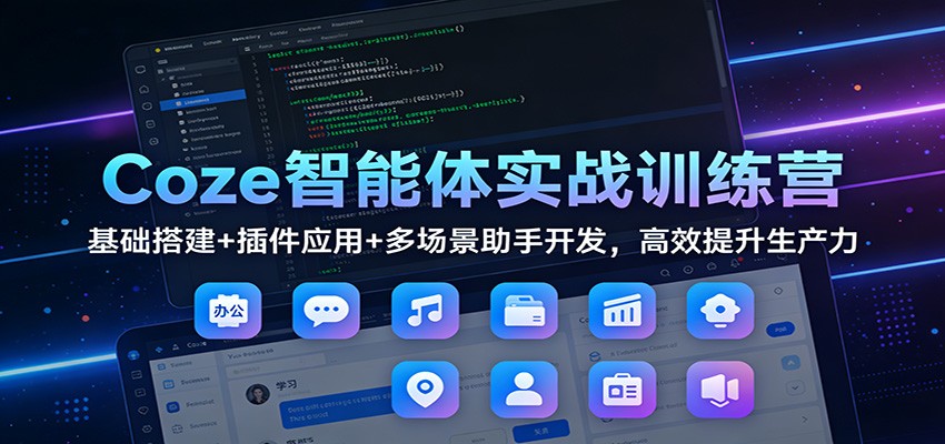 Coze智能体实战训练营：基础搭建+插件应用+多场景助手开发，高效提升生产力-橡木仓