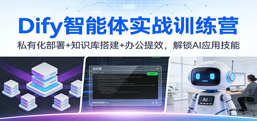 Dify智能体实战训练营：私有化部署+知识库搭建+办公提效，解锁AI应用技能-橡木仓