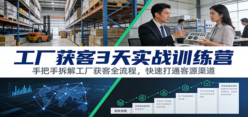 工厂获客3天实战训练营：手把手拆解工厂获客全流程，快速打通客源渠道-橡木仓