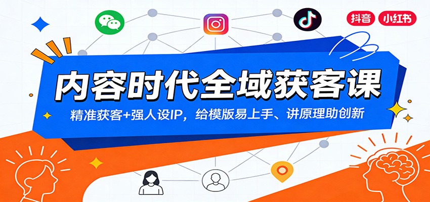 内容时代全域获客课：精准获客+强人设IP，给模版易上手、讲原理助创新-橡木仓