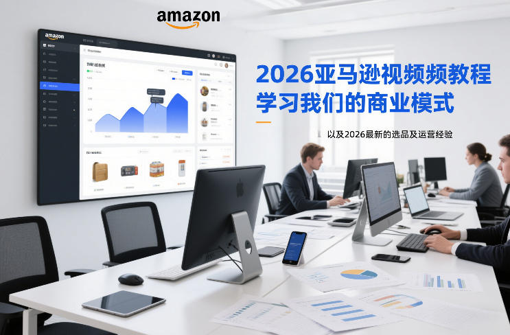2026亚马逊视频教程，学习我们的商业模式，以及2026最新的选品及运营经验-橡木仓
