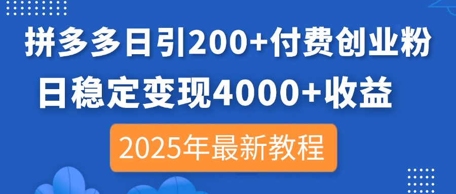 (14217期)拼多多日引200+付费创业粉,日稳定变现4000+收益,2025年最新教程-橡木仓
