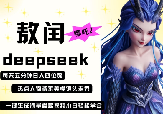 deepseek+哪吒2敖润姑姑走秀+爆款视频,起号快,爆款多,每天五分钟,日入四位数-橡木仓