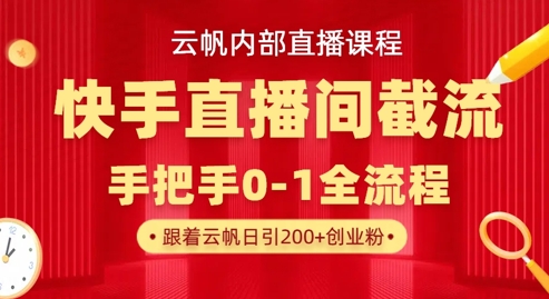 云帆内部直播课·快手直播间截流玩法,日引100+创业粉-橡木仓