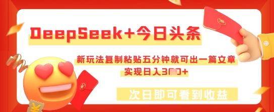 DeepSeek+今日头条,新玩法复制粘贴五分钟就可出一篇文章,实现日入3张-橡木仓