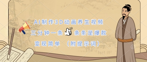 AI制作3D动画养生视频,三分钟一条,条条是爆款,变现简单(附提示词)-橡木仓