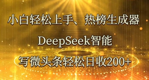 小白轻松上手热榜生成器,DeepSeek智能写微头条轻松日收2张-橡木仓