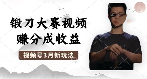 制作锻刀大赛视频,撸视频号分成计划收益,操作简单,轻松月入过W-橡木仓