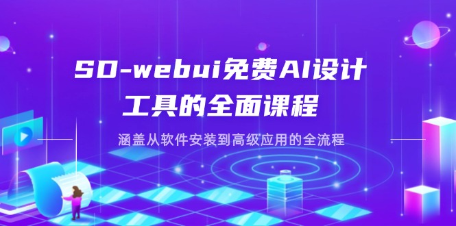 (14324期)SD-webui免费AI设计工具的全面课程,涵盖从软件安装到高级应用的全流程-橡木仓