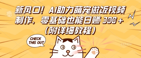 新风口!AI助力萌宠做饭视频制作,零基础也能日入3张(附详细教程)-橡木仓