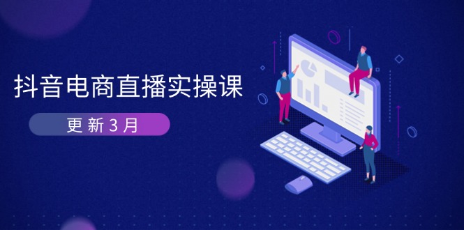 (14253期)抖音电商直播实操课-更新3月 深度剖析算法机制 快速提升直播GMV与带货变现-橡木仓