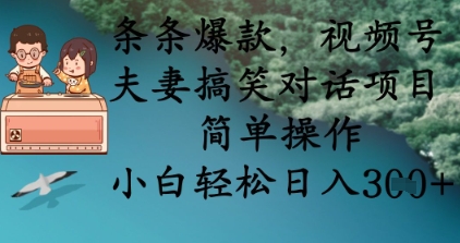 条条爆款,视频号夫妻搞笑对话项目,简单操作,小白轻松日入3张+-橡木仓