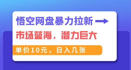 悟空网盘暴力拉新:一单10元,市场空白,日入几张-橡木仓