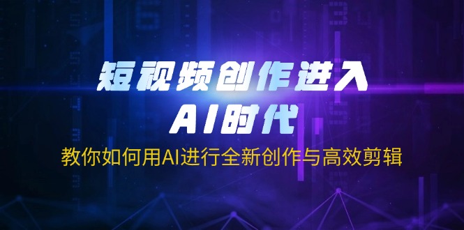 (14145期)短视频创作进入AI时代,教你如何用AI进行全新创作与高效剪辑-橡木仓