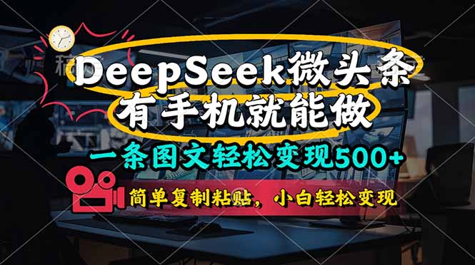 (14318期)一条图文轻松变现500+,DeeSeep微头条,有手机就能做,简单复制粘贴,...-橡木仓