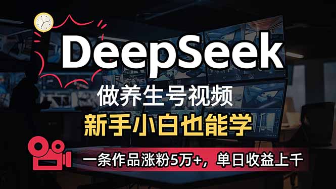 (14199期)小白用DeepSeek做养生号,一条作品涨粉5万+,单日收益上千-橡木仓