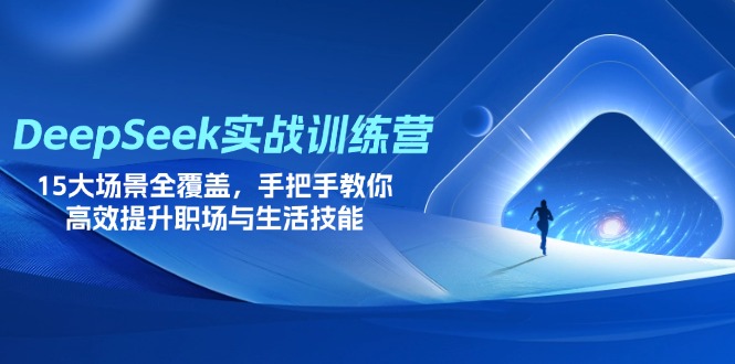 (14236期)DeepSeek实战训练营,15大场景全覆盖,手把手教你高效提升职场与生活技能-橡木仓