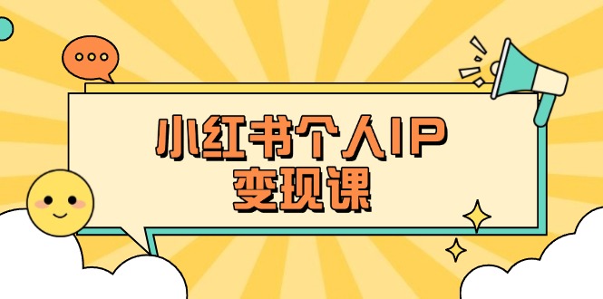 (14172期)小红书个人变现课:精准人设定位+爆款选题拆解,教你打造百万流量账号秘籍-橡木仓