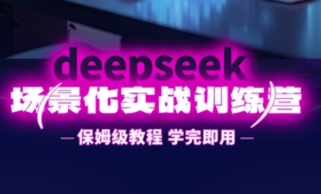 DeepSeek场景化实战训练营,保姆级教程,学完即用,手把手教你用DeepSeek提升效率-橡木仓